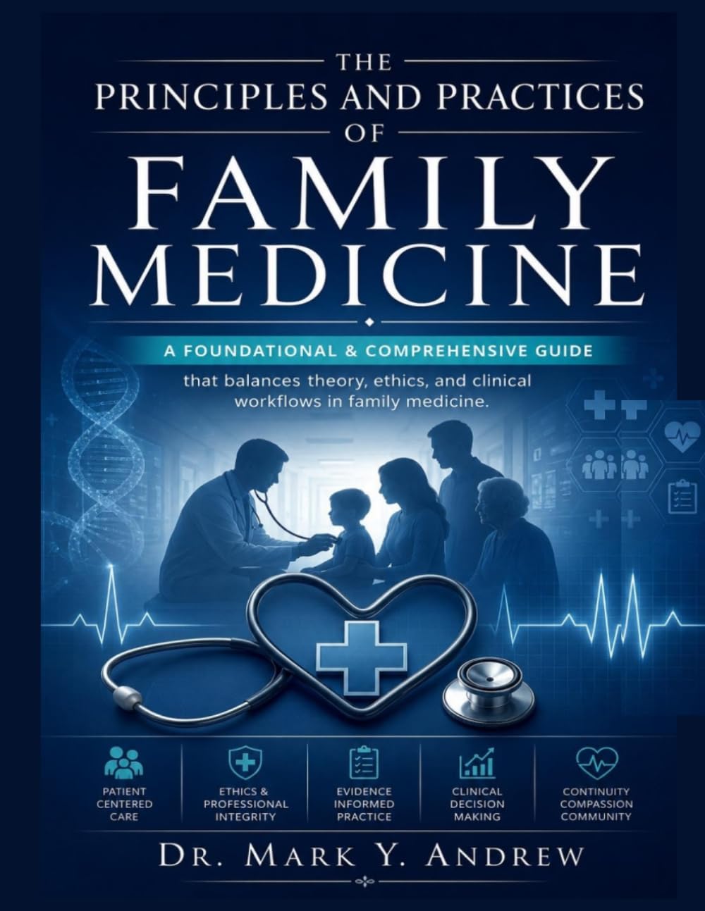 The Principles and Practices of Family Medicine: A foundational & comprehensive guide that balances theory, ethics, and clinical workflows in family medicine.