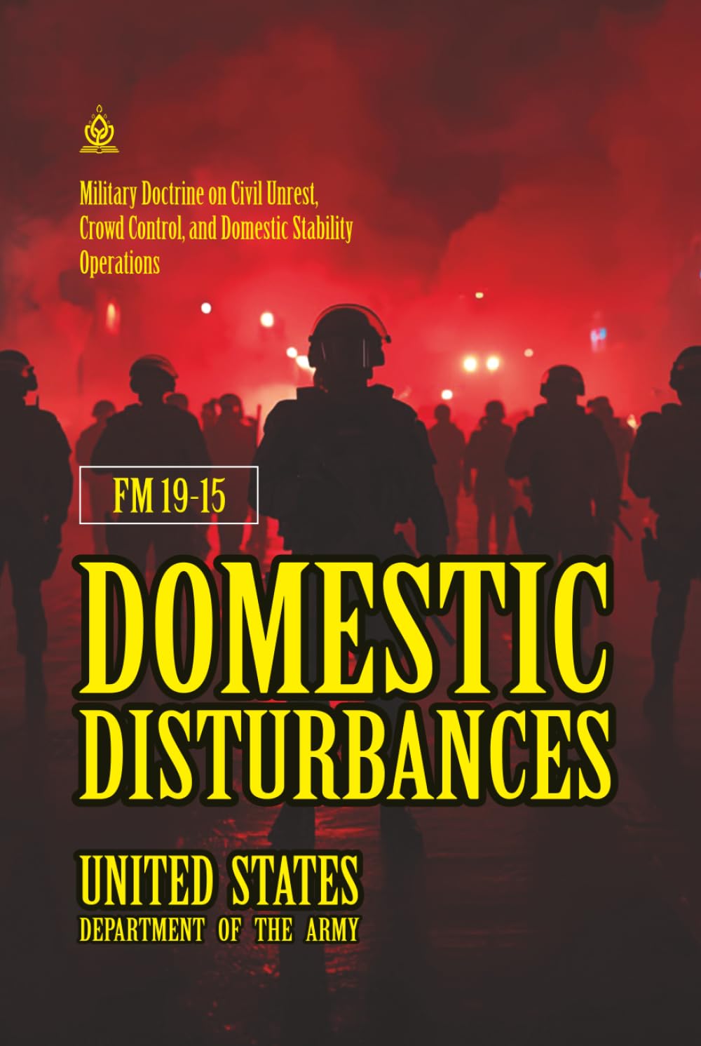FM 19-15 Domestic Disturbances: [Annotated] Military Doctrine on Civil Unrest, Crowd Control, and Domestic Stability Operations