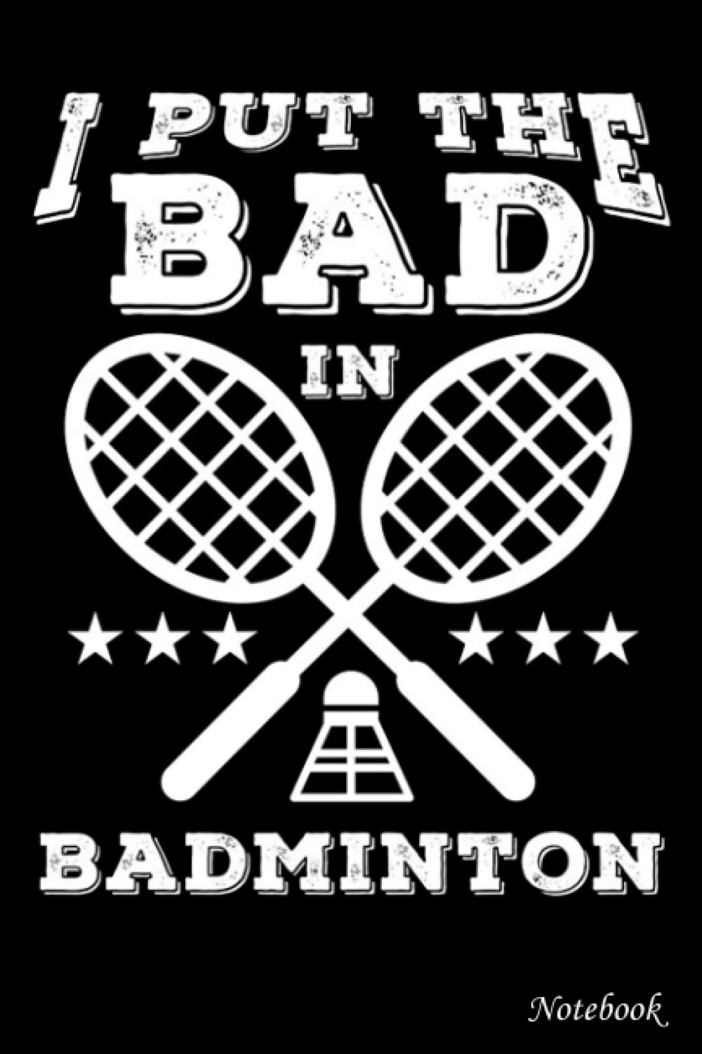 College Ruled Notebook, I put the bad in badminton: Writing Journal, Home School Supplies for College Students _ 6x9 in 114 Pages White Paper Blank Journal with Black Cover Perfect Size