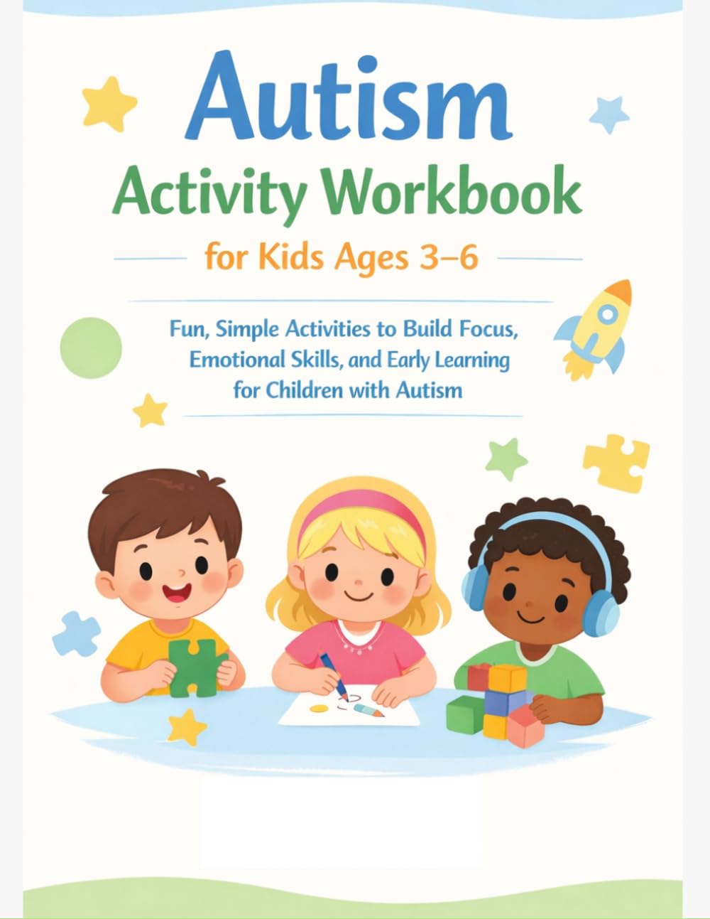 Autism Activity Workbook for Kids Ages 3–6: Fun, Simple Activities to Build Focus, Emotional Skills, and Early Learning for Children with Autism