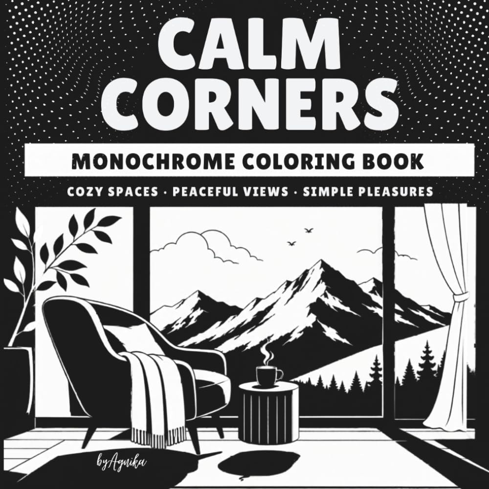 Calm Corners Monochrome Coloring Book. Cozy Spaces, Peaceful Views, Simple Pleasures: For Adults And Teenagers