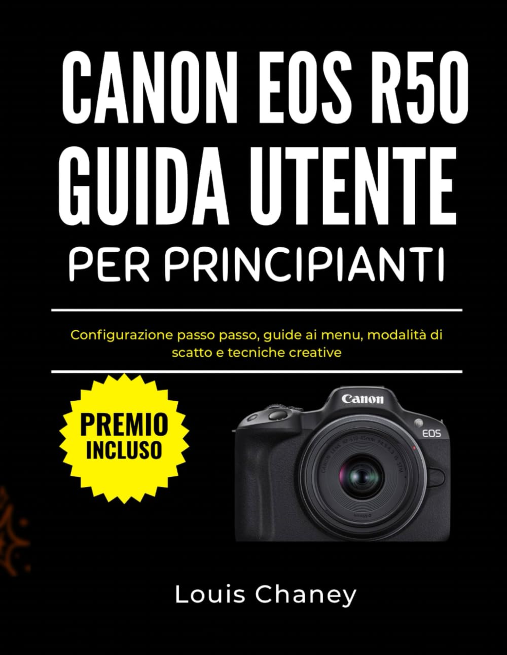 CANON EOS R50 GUIDA UTENTE PER PRINCIPIANTI: Configurazione passo passo, guide ai menu, modalità di scatto e tecniche creative