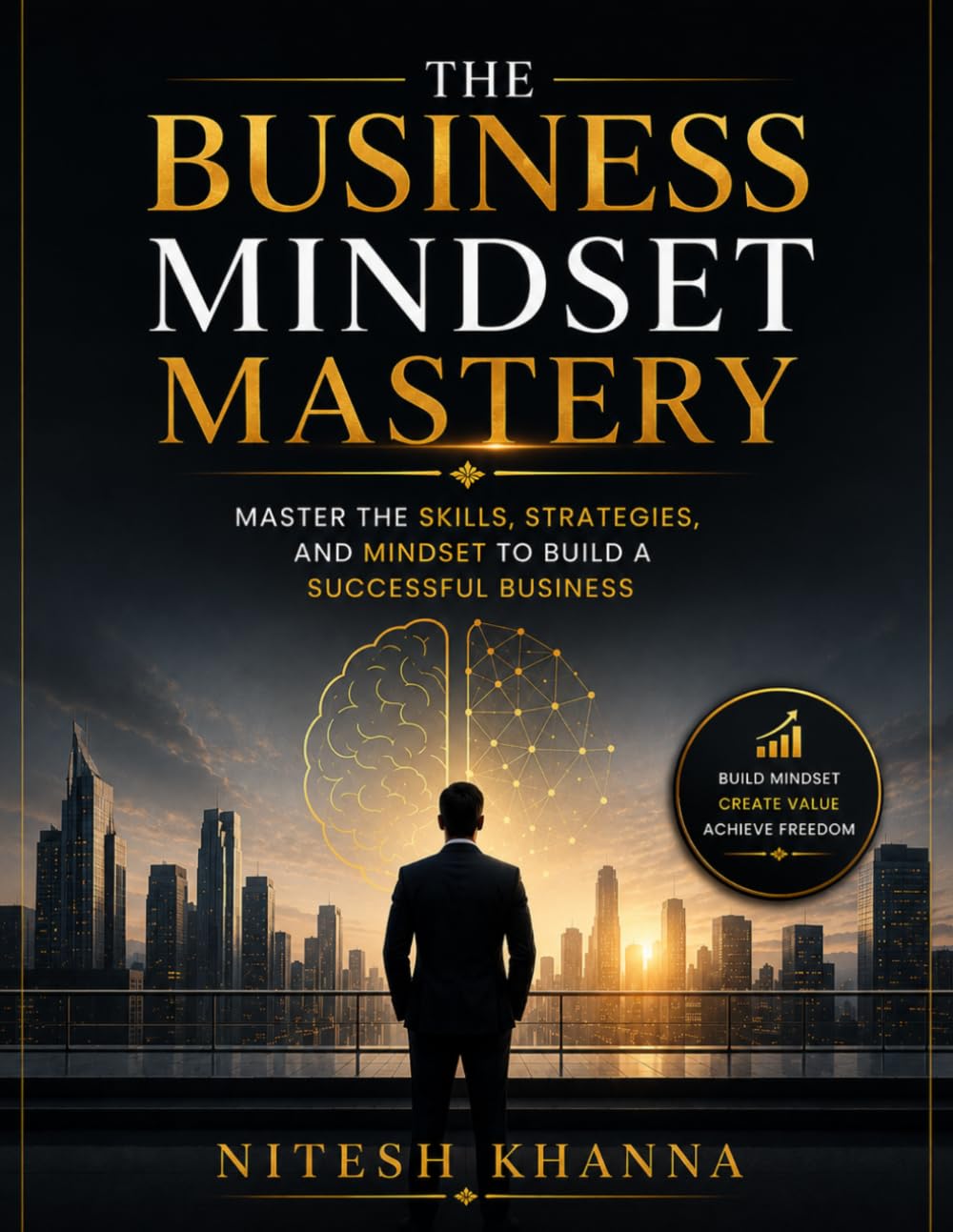 The Business Mindset Mastery: Master The Skills, Strategies, and Mindset to Build a Successful Business