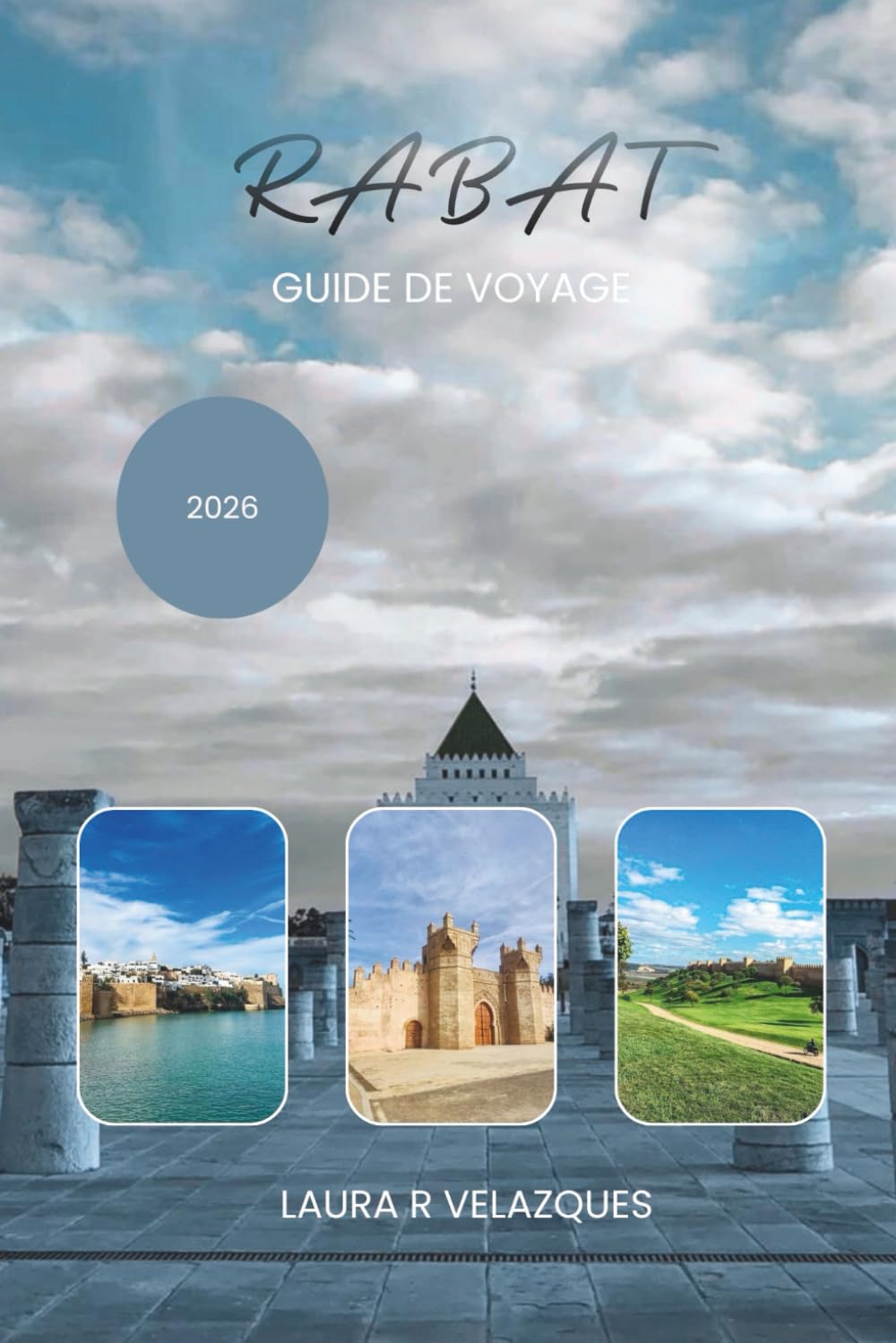 RABAT GUIDE DE VOYAGE 2026: Explorez la capitale marocaine avec des itinéraires de randonnée soigneusement sélectionnés, des sites majeurs, des sites ... et des éléments essentiels de sécurité.