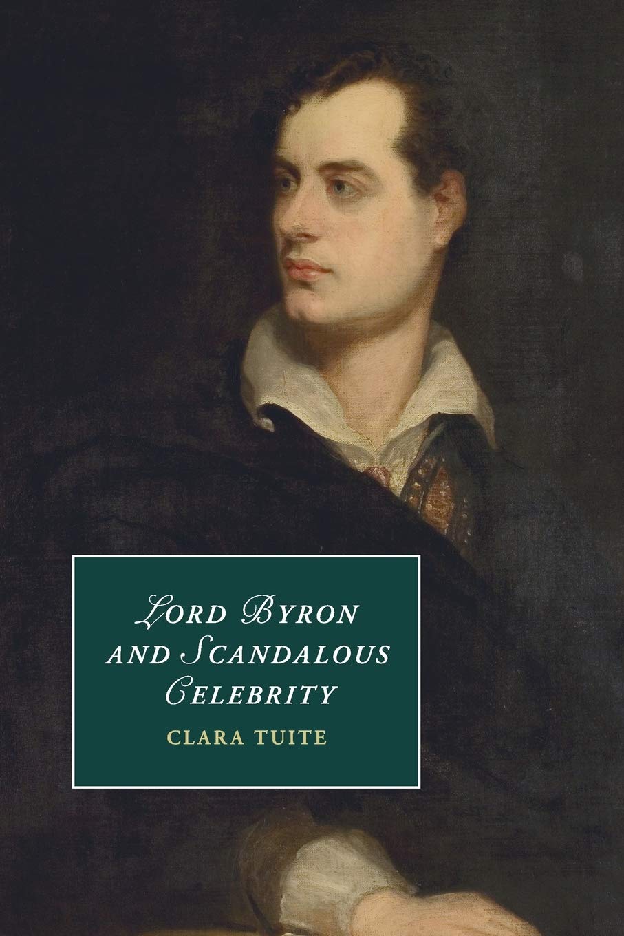 Lord Byron and Scandalous Celebrity: 110 (Cambridge Studies in Romanticism, Series Number 110)