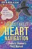 The Lost Art of Heart Navigation: A Modern Shamans Field Manual