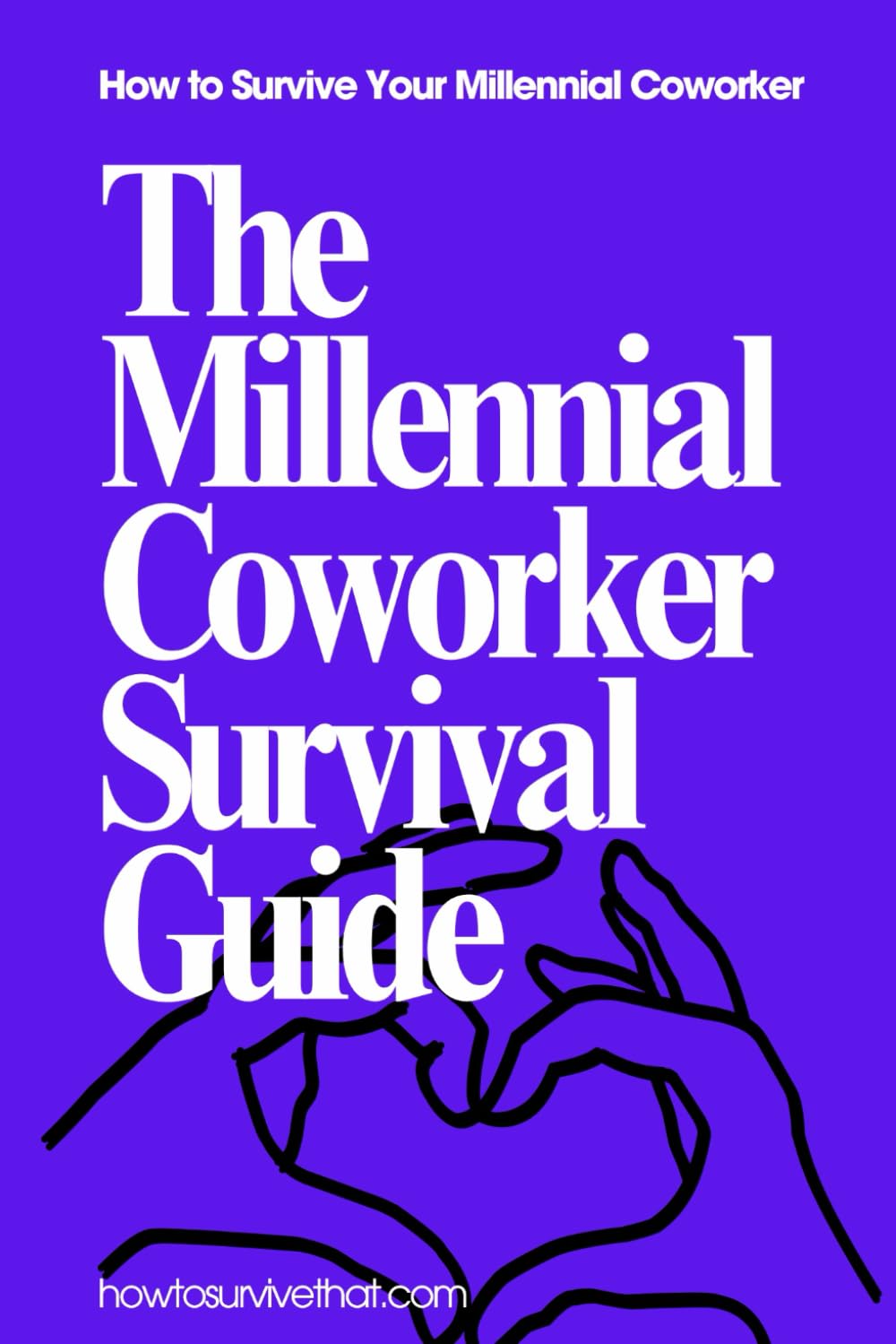 The Millennial Coworker Survival Guide: Your No-BS Guide to Navigating Millennial Work Culture (How to Survive That)