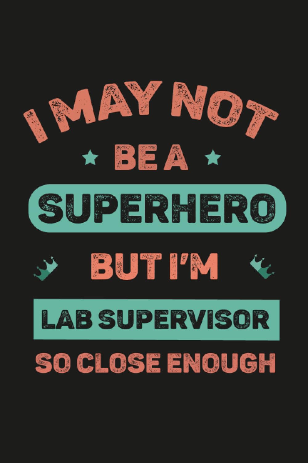 I May Not Be A Superhero But I'm Lab Supervisor So Close Enough: Personalized Notebook For Lab Supervisor , Birthday Gift For Girls and Women, ... Supervisor notebook,Size 6x9, 120 Ruled Page
