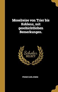 Moselreise von Trier bis Koblenz, mit geschichtlichen Bemerkungen. (German Edition)