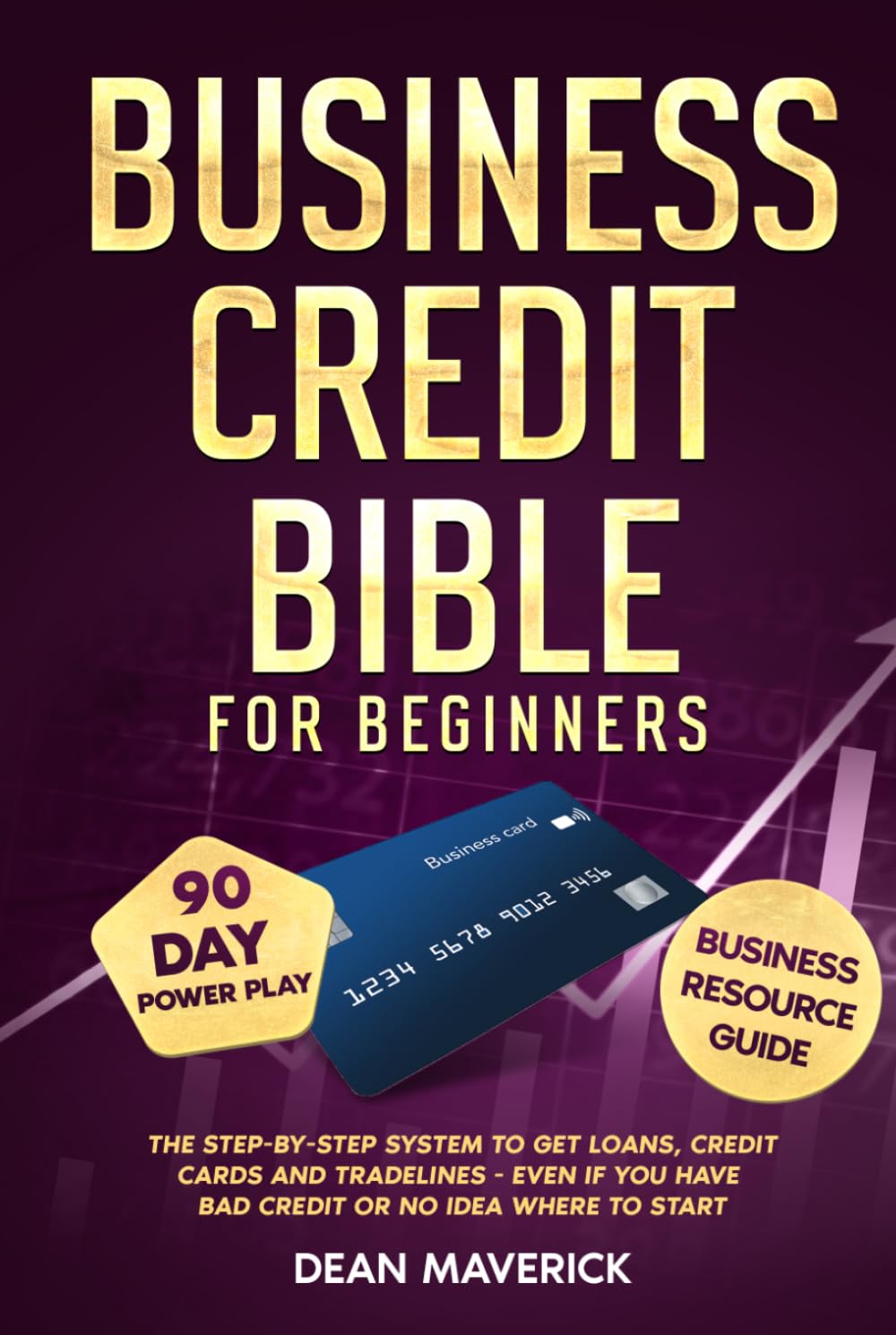 Business Credit Bible for Beginners: The Step-by-Step System to Get Loans, Credit Cards and Tradelines - Even If You Have Bad Credit or No Idea Where To Start