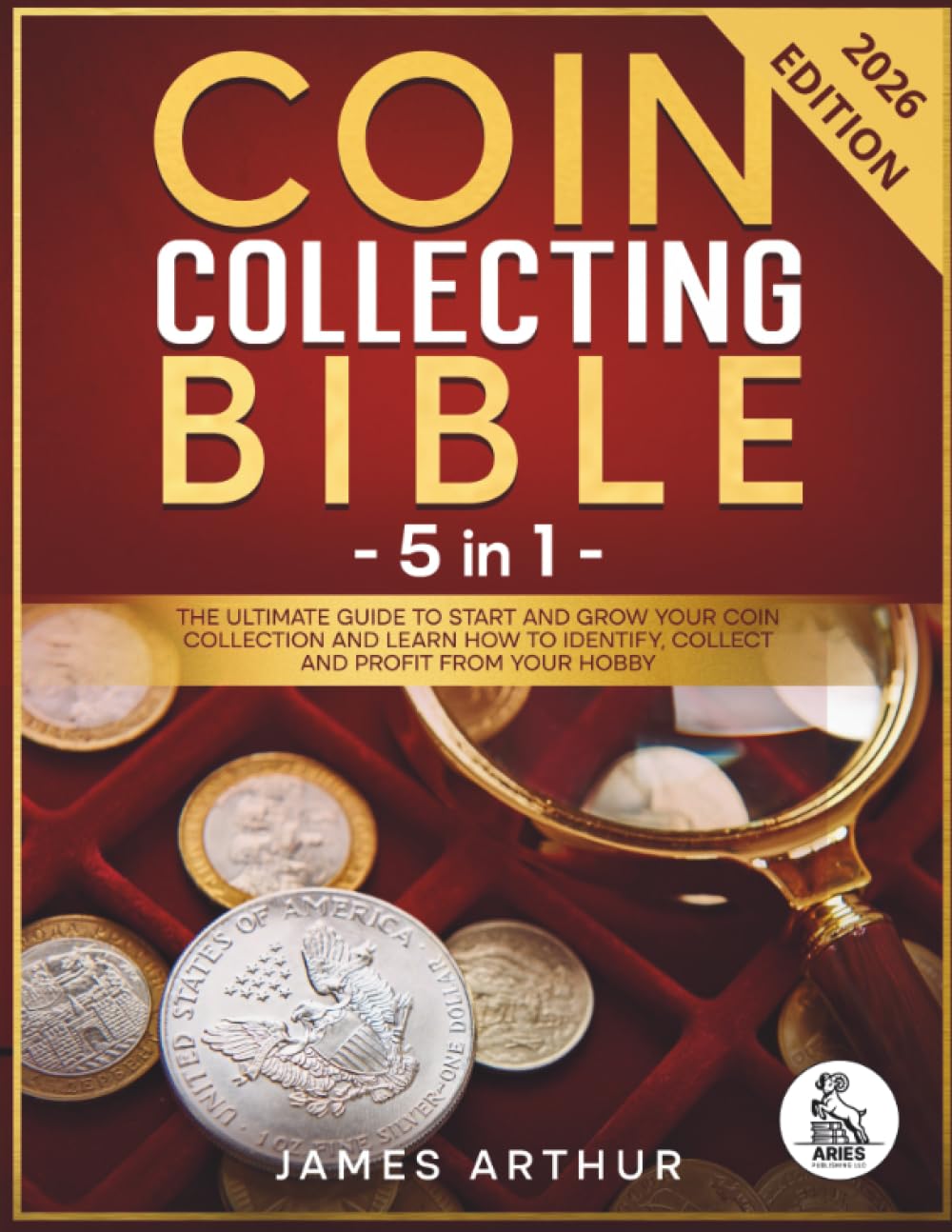 Coin Collecting Bible - 5 in 1: The Ultimate Guide to Start And Grow Your Coin Collection and Learn How to Identify, Collect and Profit From Your Hobby