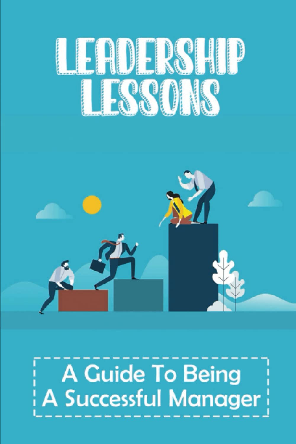 Leadership Lessons: A Guide To Being A Successful Manager