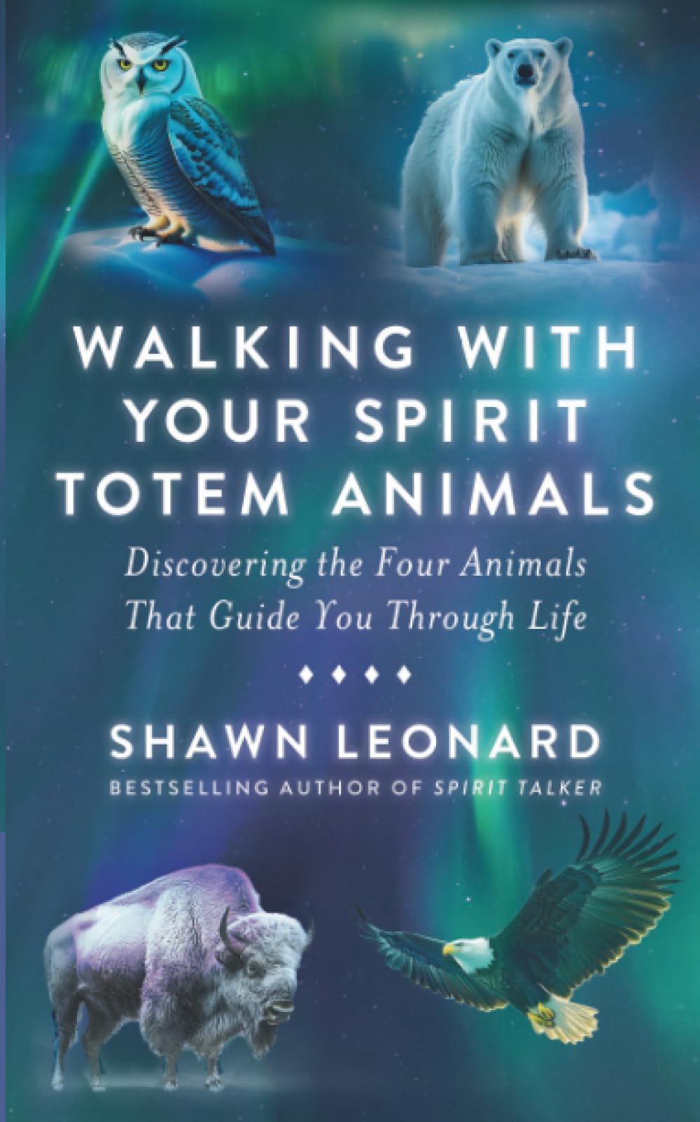 Walking with Your Spirit Totem Animals: Discovering the Four Animals That Guide You Through Life