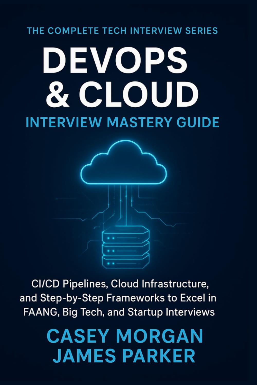 DevOps & Cloud Interview Mastery Guide: CI/CD Pipelines, Cloud Infrastructure, and Step by Step Frameworks to Excel in FAANG, Big Tech, and Startup Interviews (The Complete Tech Interview Series)