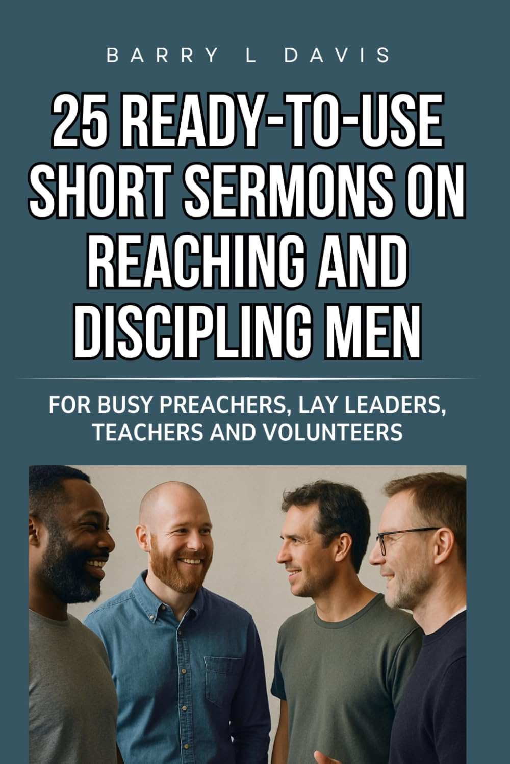 25 Ready-To-Use Short Sermons on Reaching and Discipling Men: For Busy Preachers, Lay Leaders, Teachers and Volunteers: 6