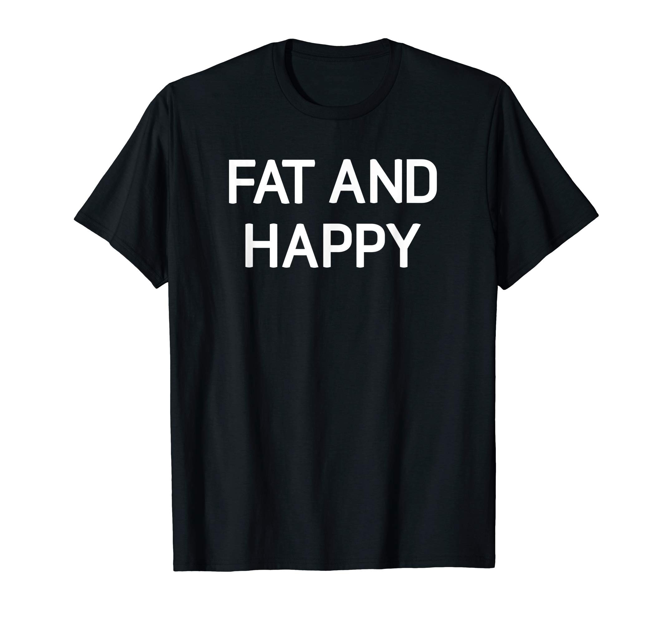 Fat And Happy, Funny, Joke, Sarcastic, Family T-Shirt