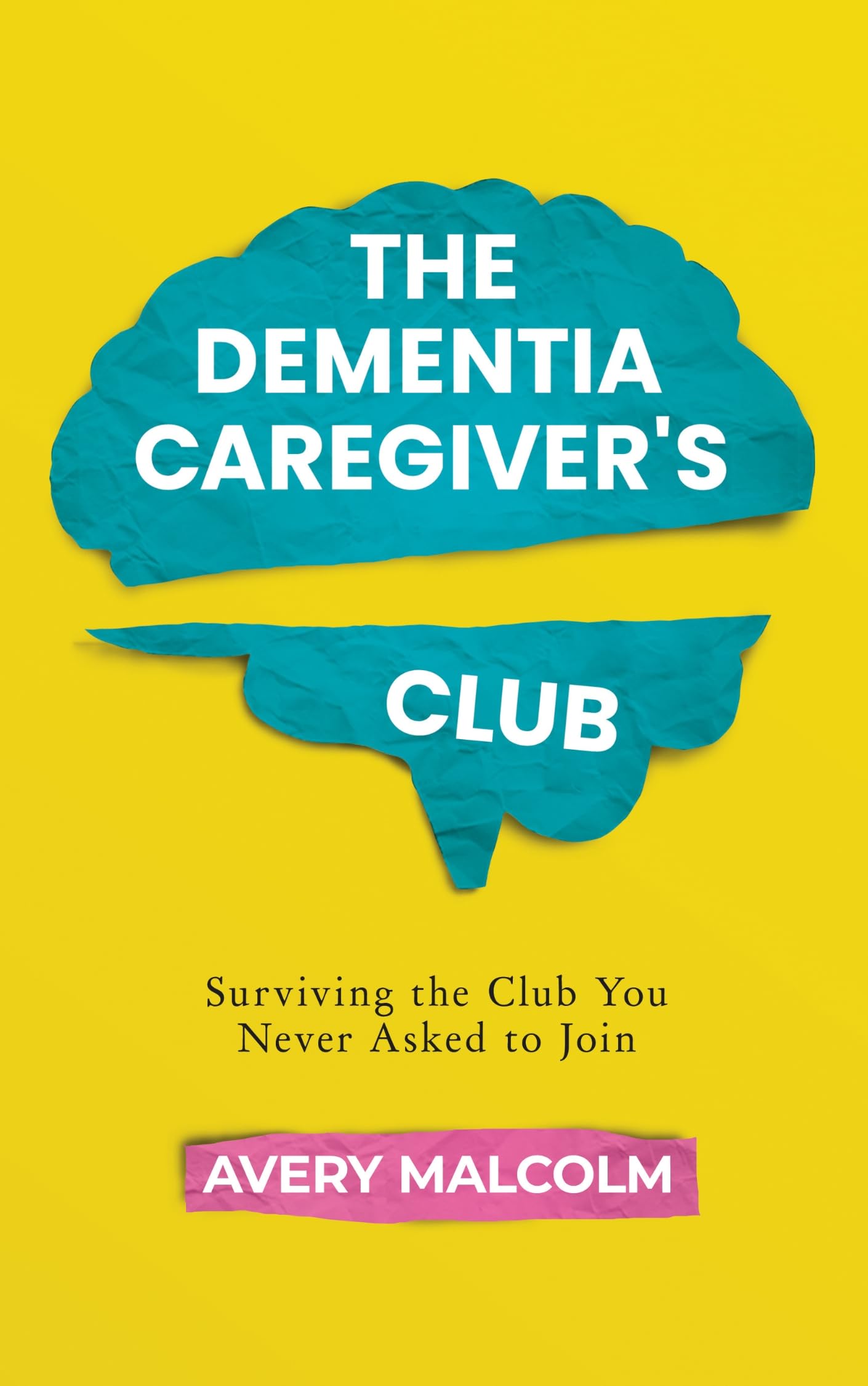 The Dementia Caregiver's Club: Surviving the Club You Never Asked to Join, A Beginner's Guide to Caregiving, Includes Practical Tools for Understanding, Coping, and Supporting with Empathy