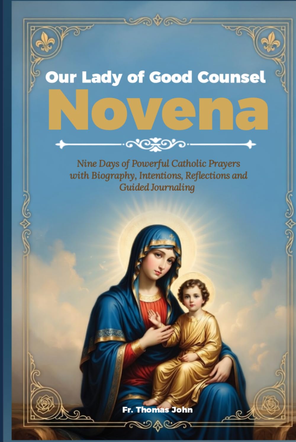 Our Lady of Good Counsel Novena: Nine Days Powerful Catholic Prayers with Biography, Intentions, Reflections a d Guided Journaling