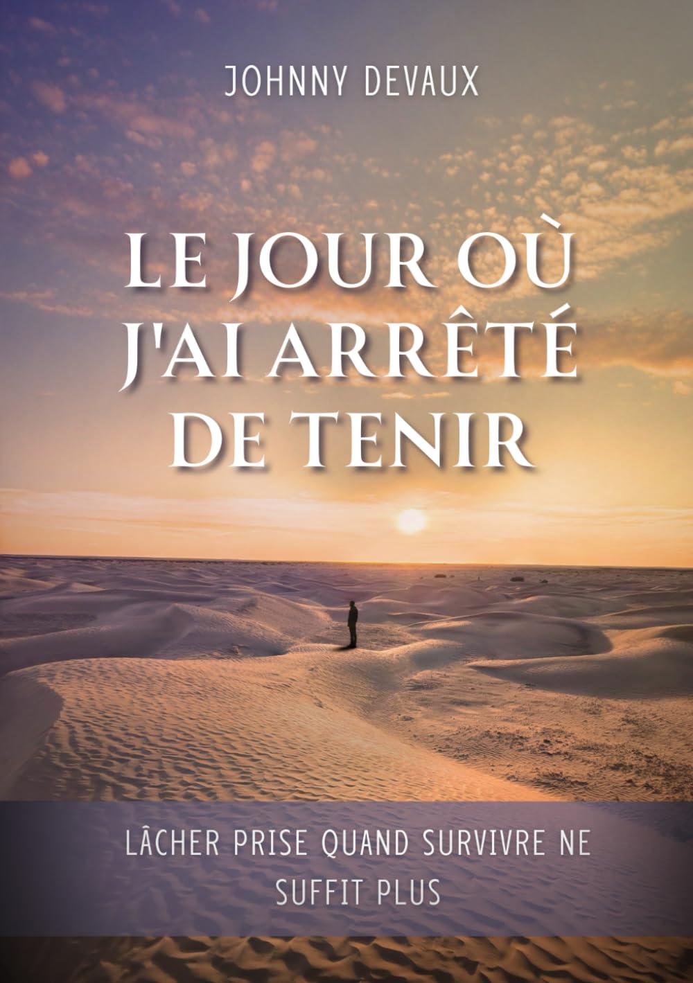 Le jour où j'ai arrêté de tenir: Lâcher prise quand survivre ne suffit plus