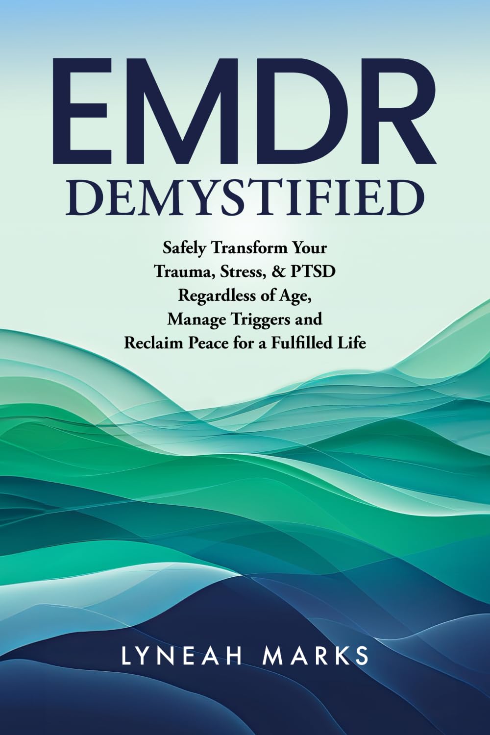 EMDR DEMYSTIFIED: Safely transform your trauma, & PTSD regardless of age, manage triggers and reclaim peace for a fulfilled life