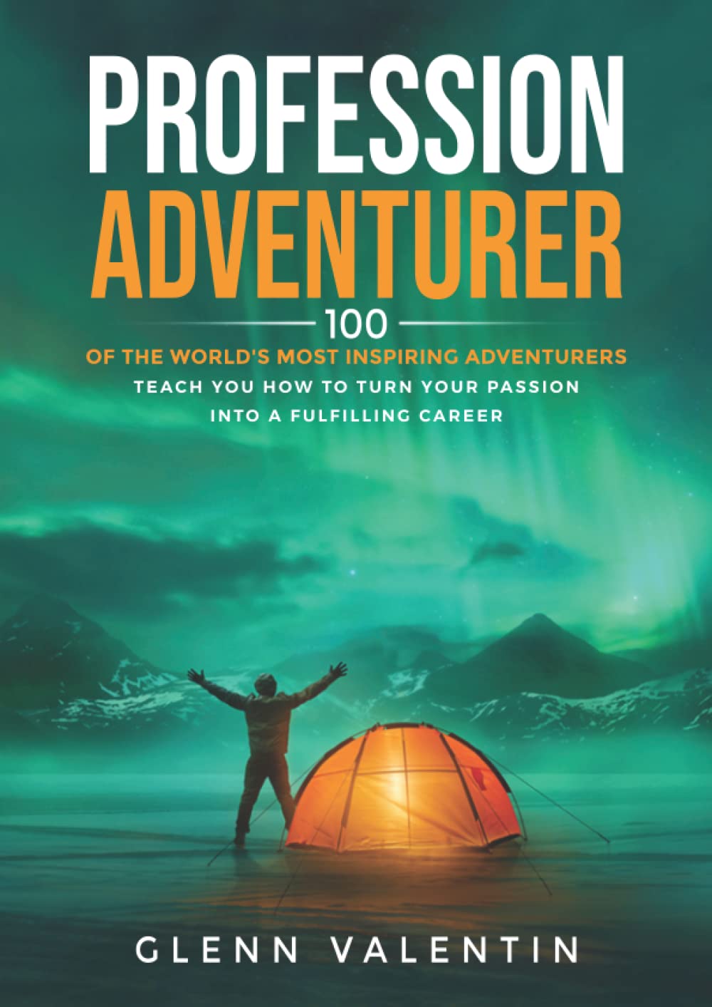 Profession Adventurer: 100 of the world's most inspiring adventurers teach you how to turn your passion into a fulfilling career