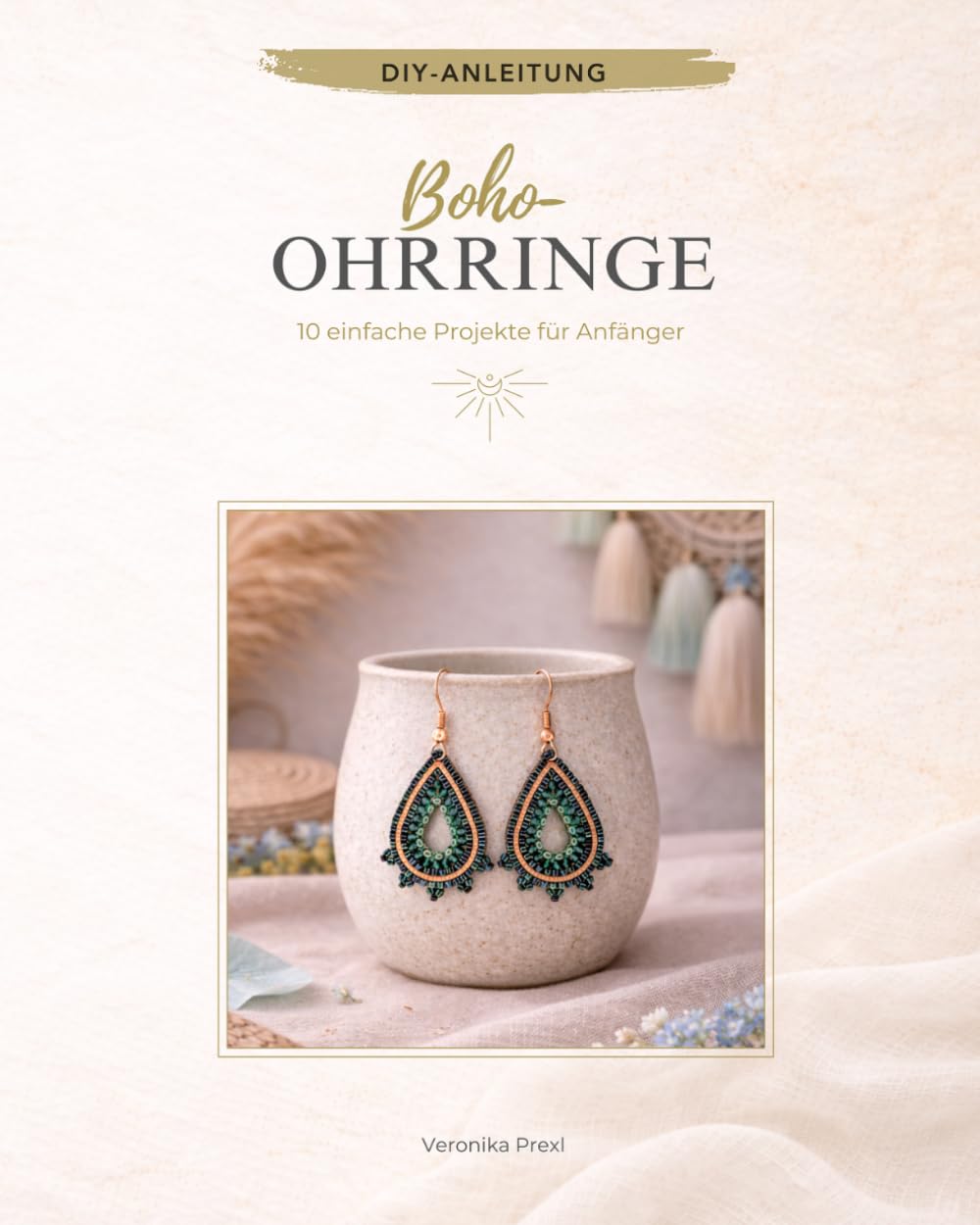 Boho-Ohrringe: 10 einfache Projekte für Anfänger: Kreative Auszeit - 10 einfache DIY-Projekte für Anfänger