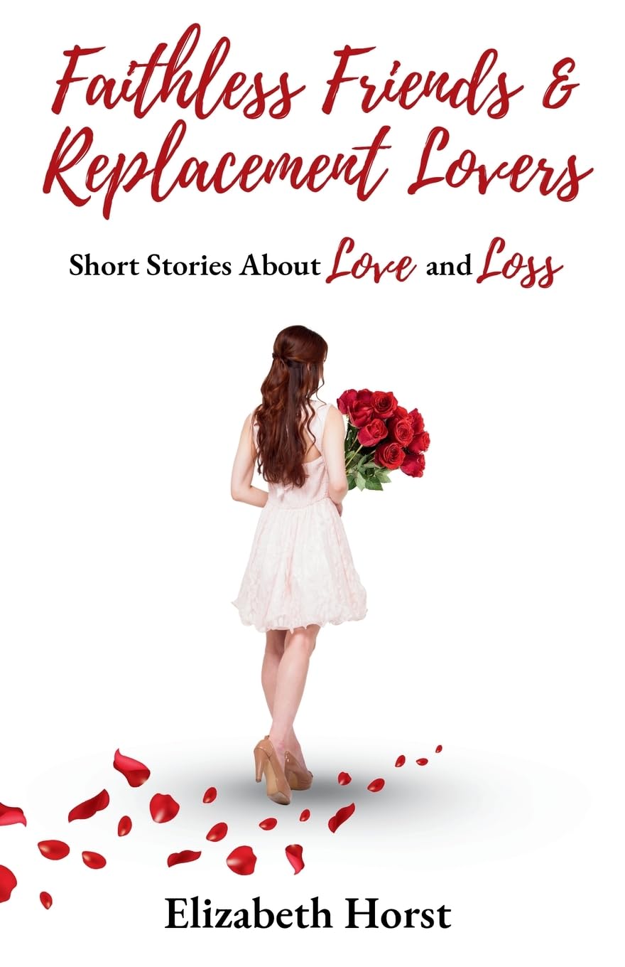 Faithless Friends and Replacement Lovers: Short Stories About Love and Loss