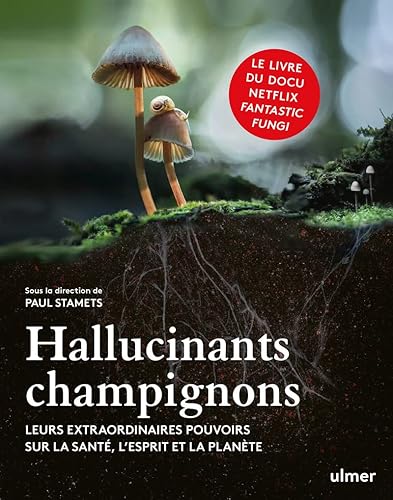 Hallucinants champignons - Leurs extraordinaires pouvoirs sur la santé, l'esprit et la planète