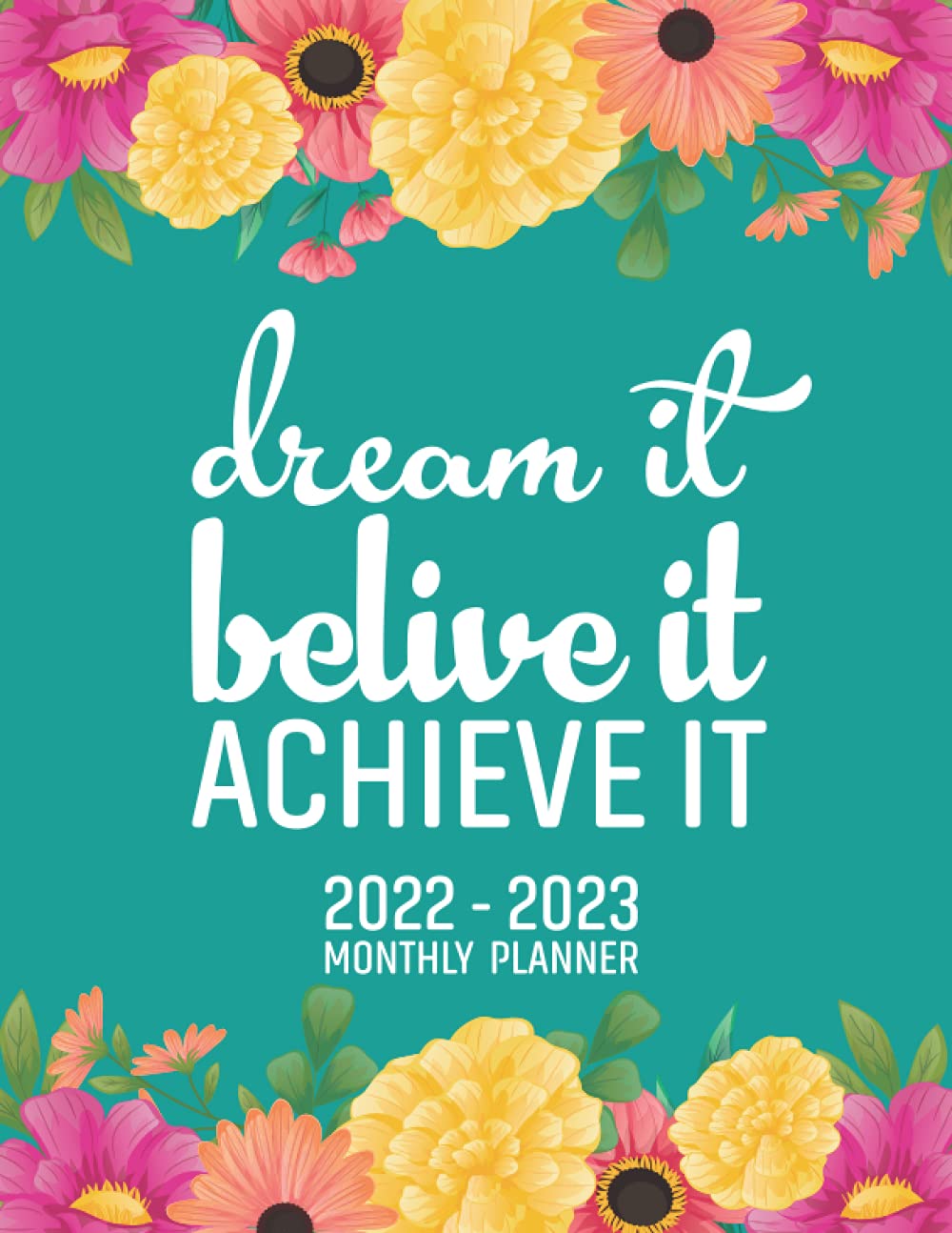 2022-2023 Monthly Planner-dream it belive it achieve it: 2 Year Monthly Planner Calendar Schedule Organizer, January 2022 to December 2023 Plan , Reminder, Goal Tracker And Notes Pages