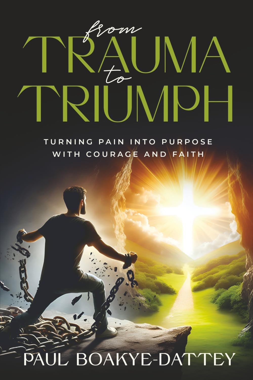 FROM TRAUMA TO TRIUMPH: TURNING PAIN INTO PURPOSE WITH COURAGE AND FAITH