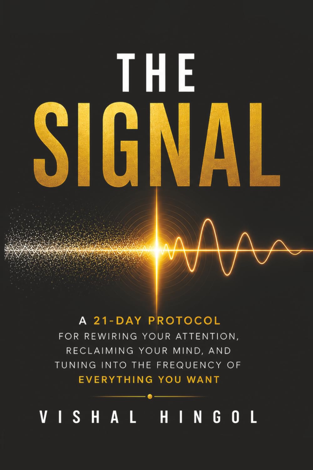 The Signal: A 21-Day Protocol for Rewiring Your Attention, Reclaiming Your Mind, and Tuning Into the Frequency of Everything You Want