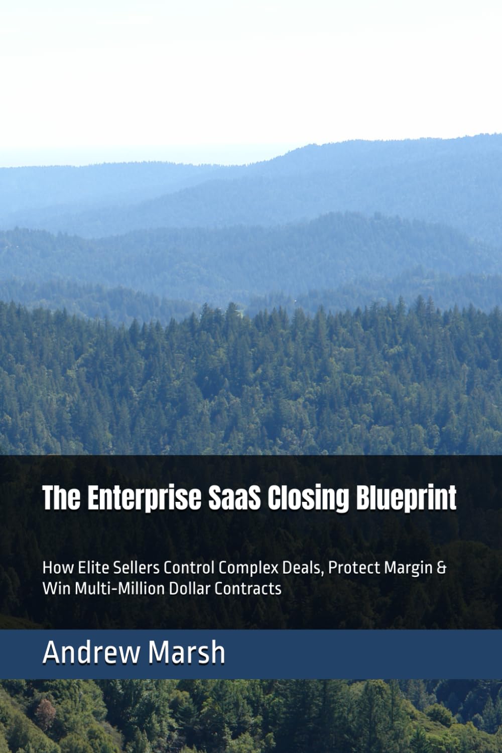 The Enterprise SaaS Closing Blueprint: How Elite Sellers Control Complex Deals, Protect Margin & Win Multi‑Million Dollar Contracts