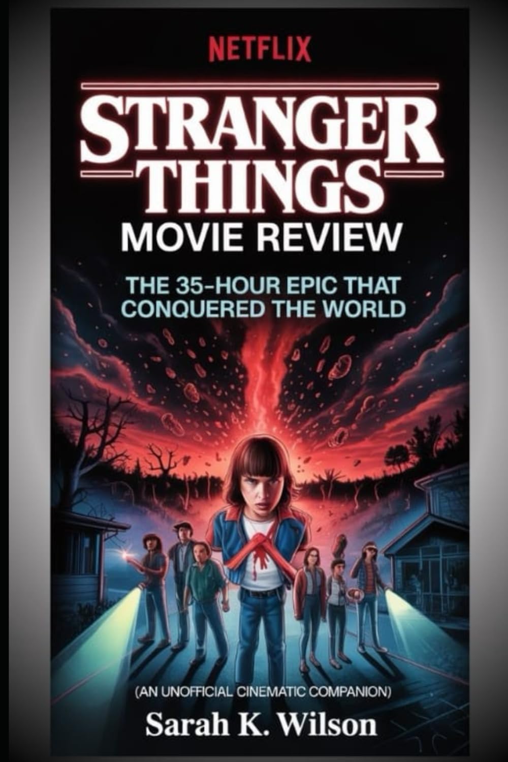 Stranger Things Movie Review: Stranger Things Movie Review: The 35-Hour Epic That Conquered the World (An Unofficial Cinematic Companion)