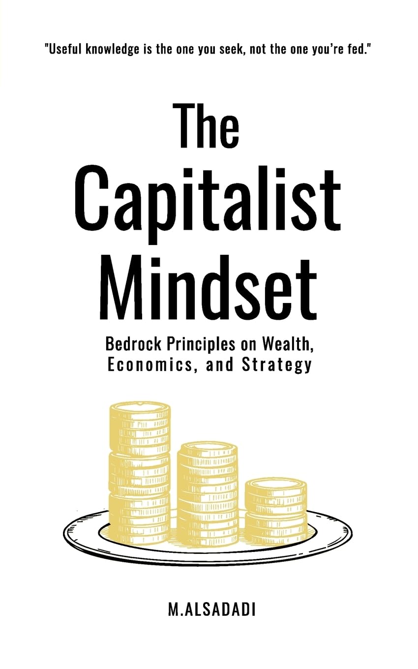 The Capitalist Mindset: Bedrock Principles on Wealth, Economics and Strategy