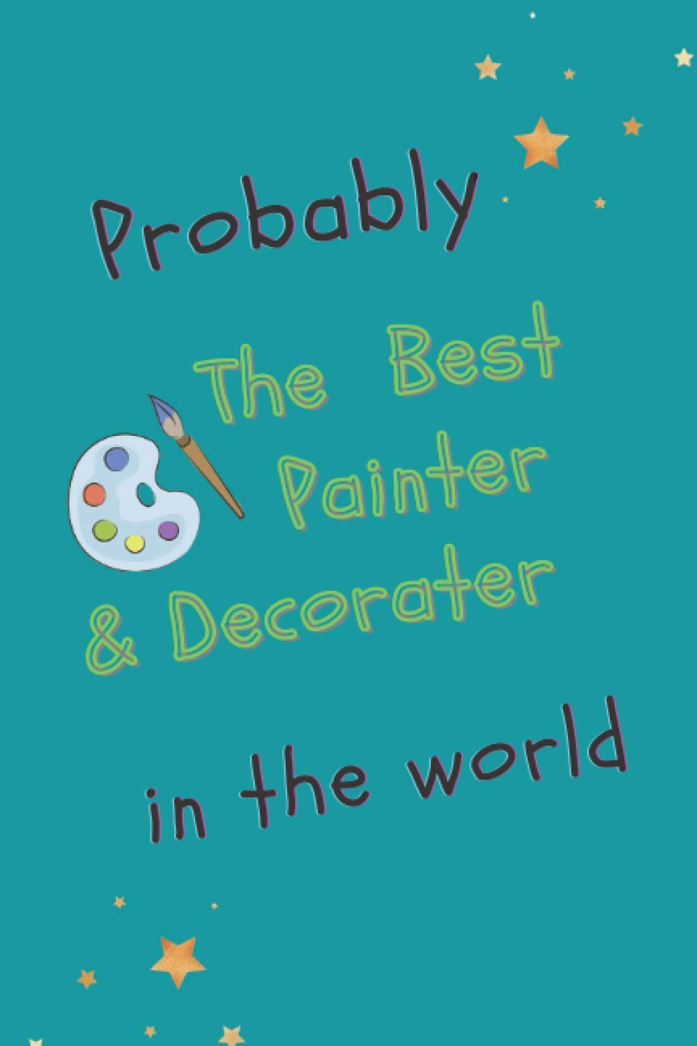 Probably The Best Painter & Decorator In The World: Gifts for Painters & Decorators: Personalized Notebook or Journal: Blank Lined Paperback Book