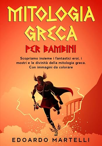 Mitologia greca per bambini: Scopriamo insieme i fantastici eroi, i mostri e le divinità della mitologia greca. Con immagini da colorare.