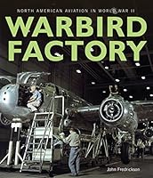 Warbird Factory: North American Aviation in World War II 0760348162 Book Cover