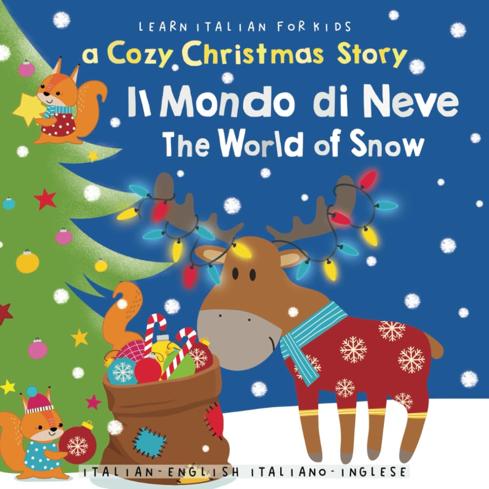 Learn Italian for Kids: Il Mondo di Neve-The World of Snow | Italian-English Italiano-Inglese: A Bilingual Christmas Story for Toddlers and Children - Italian Language Learning