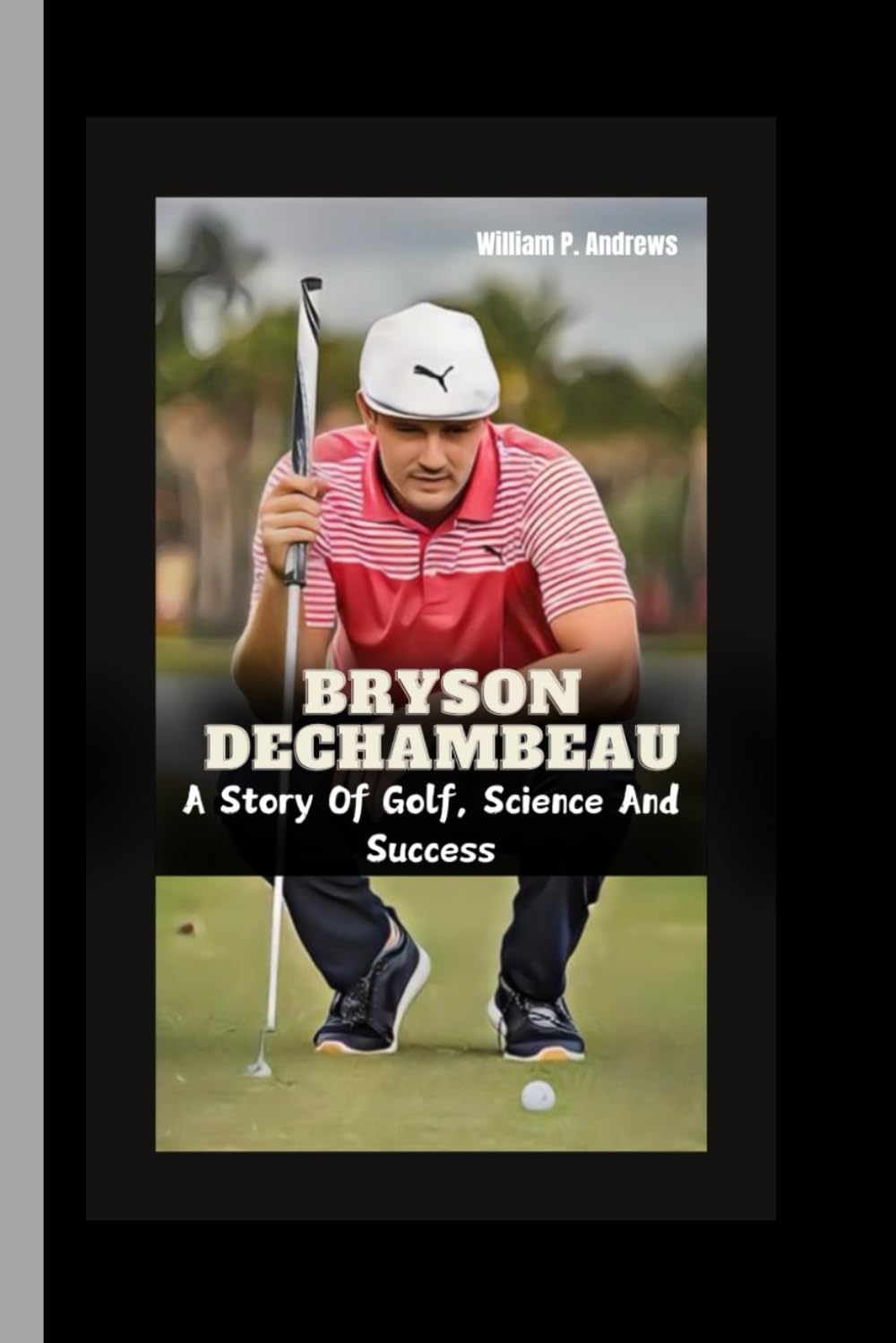 BRYSON DECHAMBEAU: A Story Of Golf, Science And Success