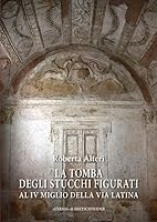 La Tomba Degli Stucchi Figurati Al IV Miglio Della Via Latina 8891333530 Book Cover