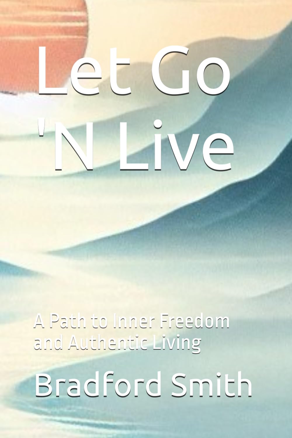Let Go 'N Live: A Path to Inner Freedom and Authentic Living (The Resilience Personal Development Series)