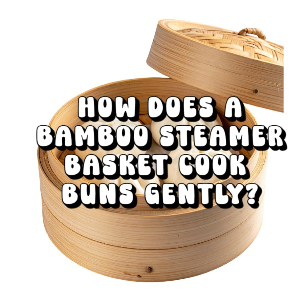 How Does a Bamboo Steamer Basket Cook Buns Gently?