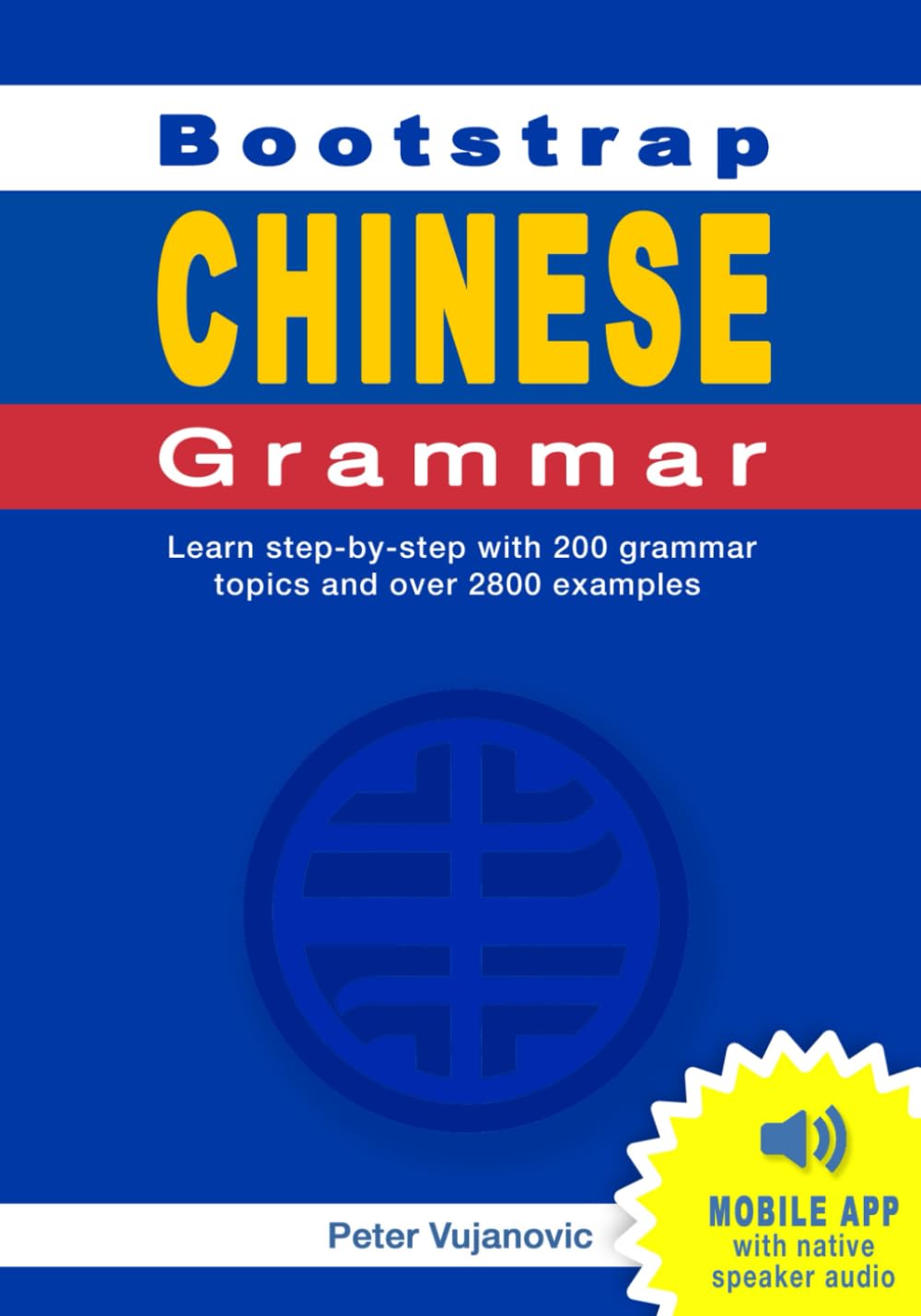 Bootstrap Chinese Grammar: Learn Chinese grammar step-by-step with 200 topics and 2800 examples