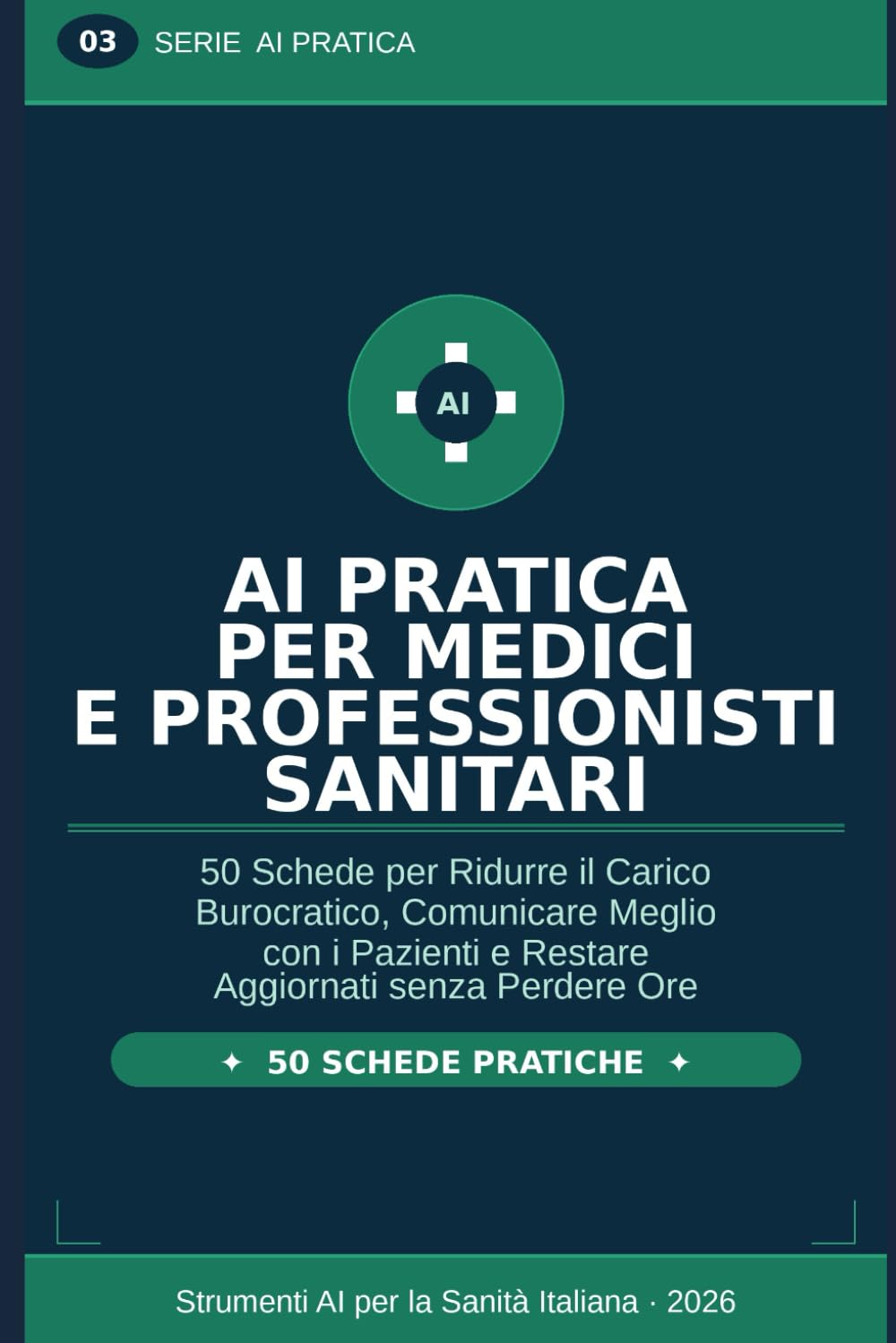 AI Pratica per Medici e Professionisti Sanitari: 50 Schede per Ridurre il Carico Burocratico, Comunicare Meglio con i Pazienti e Restare Aggiornati senza Perdere Ore