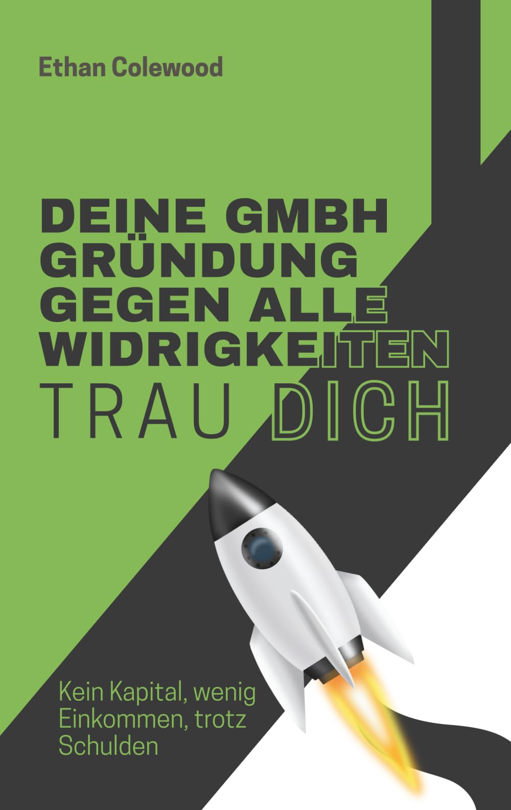 Trau dich! Deine GmbH-Gründung gegen alle Widrigkeiten: Kein Kapital, wenig Einkommen, trotz Schulden