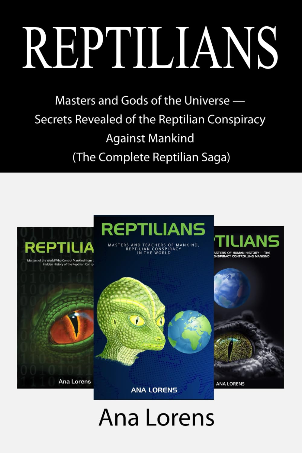 REPTILIANS: Masters and Gods of the Universe — Secrets Revealed of the Reptilian Conspiracy Against Mankind (The Complete Reptilian Saga)