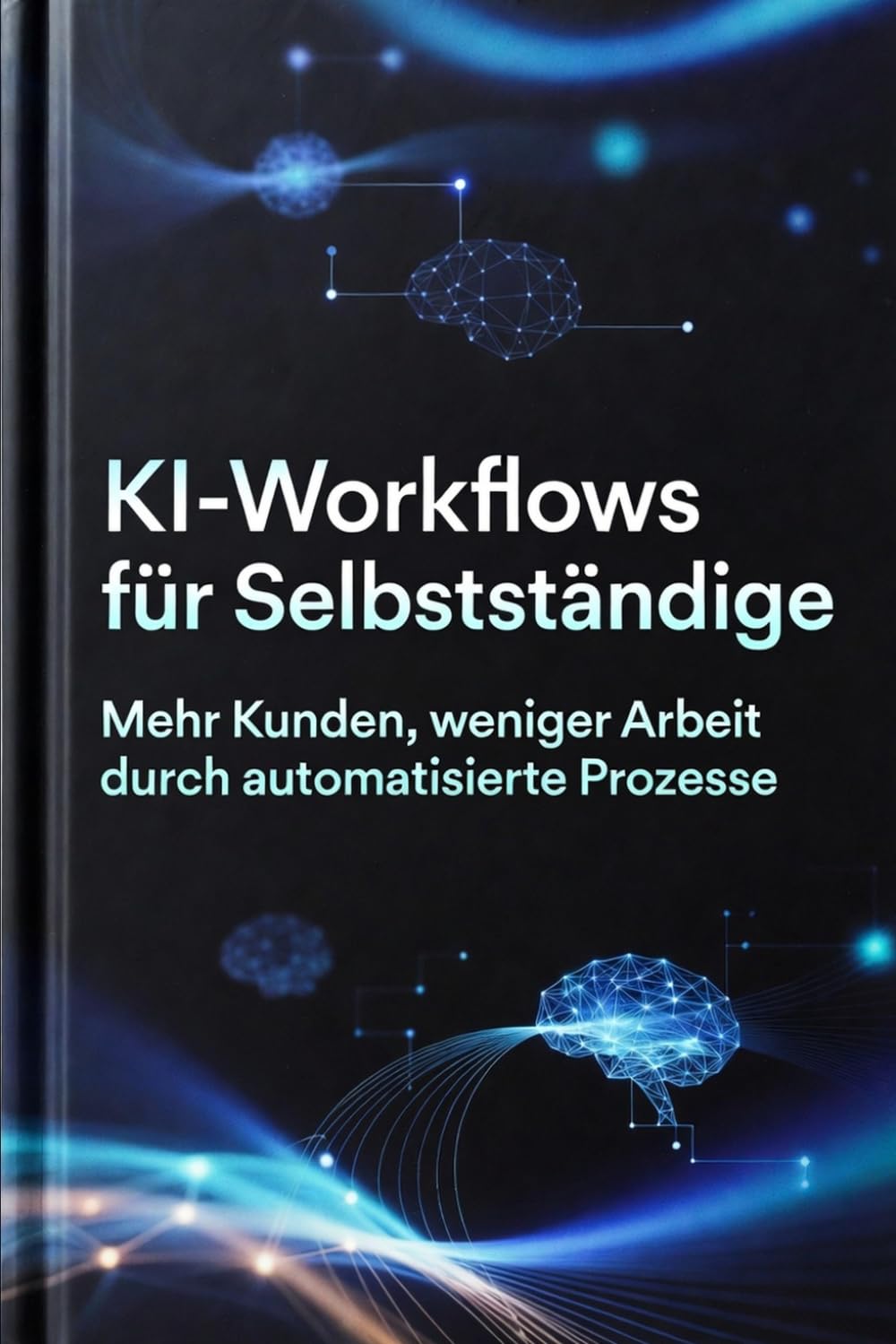 KI-Workflows für Selbstständige: Mehr Kunden, weniger Arbeit durch automatisierte Prozesse