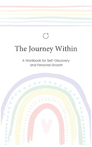 The Journey Within A workbook for self-discovery and personal growth (The Self-Discovery Workbook Collection)