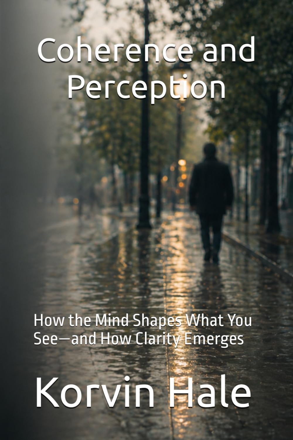 Coherence and Perception: How the Mind Shapes What You See—and How Clarity Emerges: 5 (The Coherence Series)