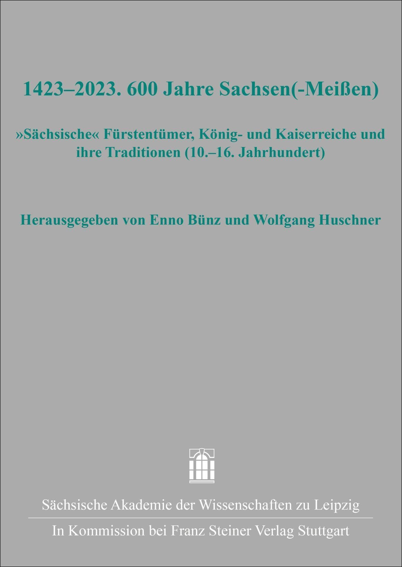 1423–2023. 600 Jahre Sachsen(-Meißen): "Sächsische" Fürstentümer, König- und Kaiserreiche und ihre Traditionen (10.–16. Jahrhundert) (Quellen und ... sächsischen und mitteldeutschen Geschichte)